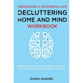 Organizing A Successful Life By Decluttering Your Home And Mind: A step by step practical guide to help organize your physical and mental clutter (han