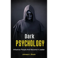 Dark Psychology: Influence People And Become A Leader