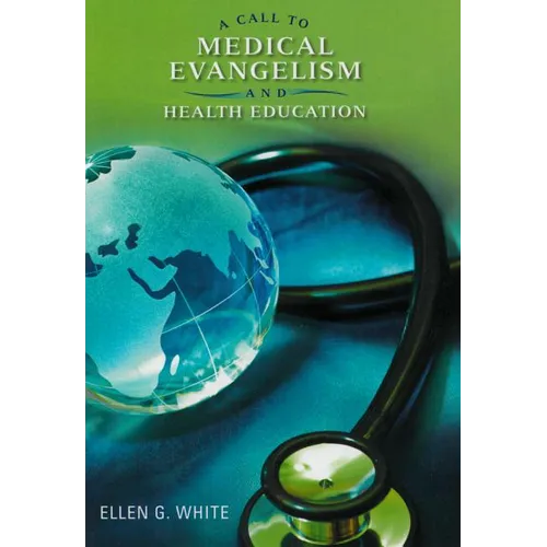 A Call to Medical Evangelism and Health Education: Selections from the Writings of Ellen G. White