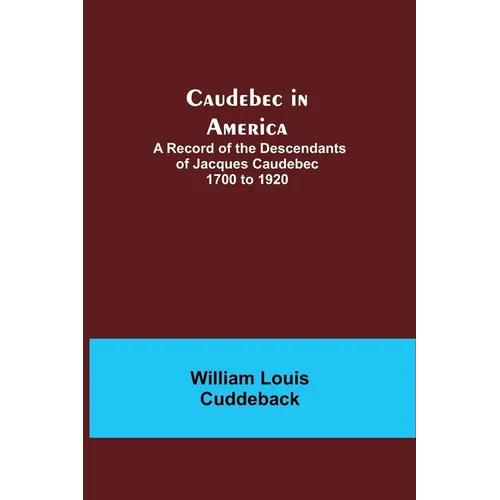 Caudebec In America; A Record Of The Descendants Of Jacques Caudebec 1700 To 1920