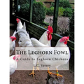 The Leghorn Fowl: A Guide to Leghorn Chickens