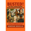 Busted! The Real Stories Behind America's Biggest Historical Lies: A Guide to Separating Fact from Fiction in American History