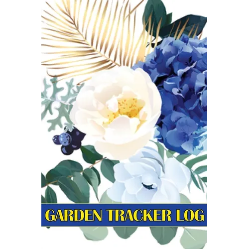Garden Tracker Log: Gardening Daily Keeper for Gardening Lover, Flowers, Fruit, Vegetable Planting and Care instructions