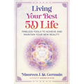 Living Your Best 5d Life: Timeless Tools to Achieve and Maintain Your New Reality