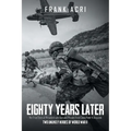 Eighty Years Later: The True Story of Private Frank Acri and Private First Class Peter A Acquisto-- Two Unlikely Heroes of World War II