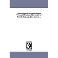 Observations On the Distinguishing Views and Practices of the Society of Friends. by Joseph John Gurney ...
