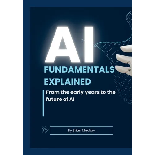 AI Fundamentals Explained: From the early years of AI and machine learning to the future of AI