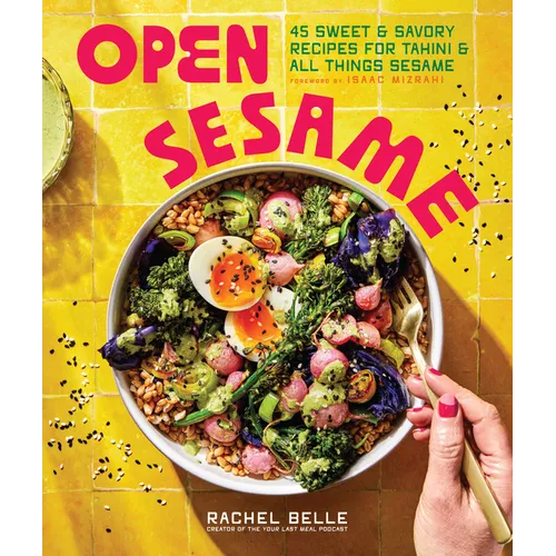 Open Sesame: 45 Sweet & Savory Recipes for Tahini & All Things Sesame