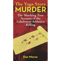 The Yoga Store Murder: The Shocking True Account of the Lululemon Athletica Killing