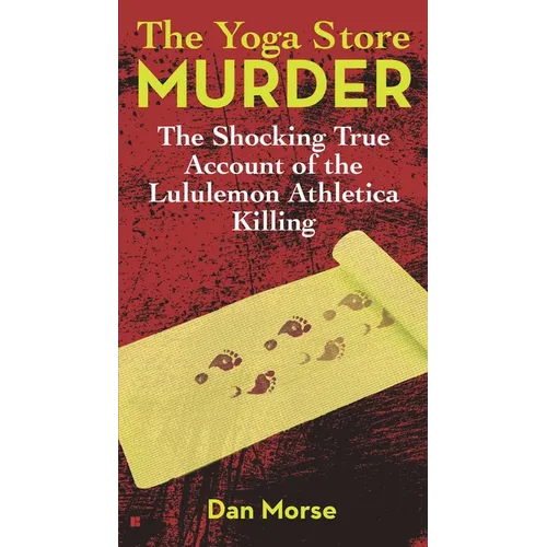 The Yoga Store Murder: The Shocking True Account of the Lululemon Athletica Killing