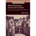 British Missionaries and the End of Empire: East, Central, and Southern Africa, 1939-64
