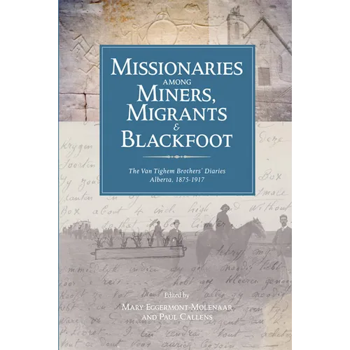 Missionaries Among Miners, Migrants, and Blackfoot: The Vantighem Brothers Diaries, Alberta 1875-1917