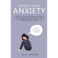 Overcome Anxiety: Rewire Your Brain Using Neuroscience & Therapy Techniques to Overcome Anxiety, Depression, Fear, Panic Attacks, Worry,