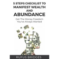 5 Steps Checklist To Manifest Wealth And Abundance: Get The Money Freedom You've Always Wanted