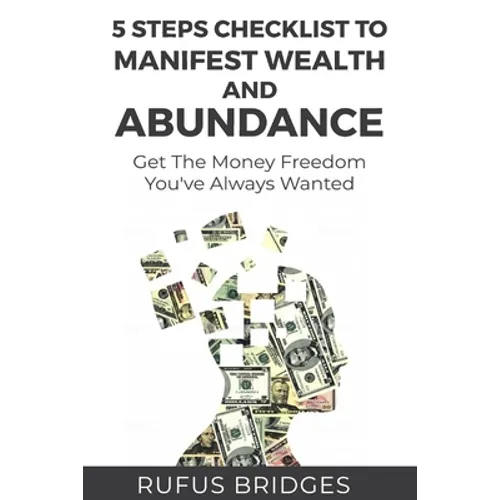 5 Steps Checklist To Manifest Wealth And Abundance: Get The Money Freedom You've Always Wanted