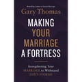Making Your Marriage a Fortress: Strengthening Your Marriage to Withstand Life's Storms