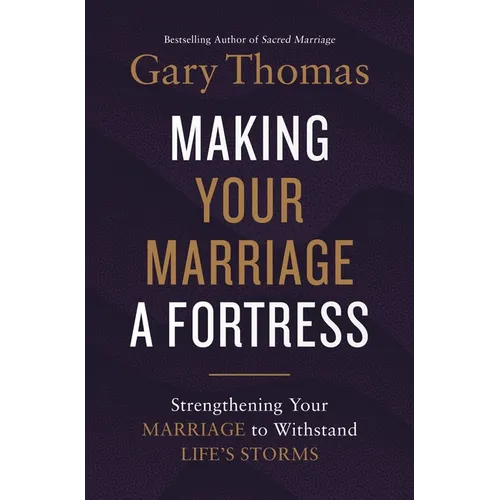 Making Your Marriage a Fortress: Strengthening Your Marriage to Withstand Life's Storms