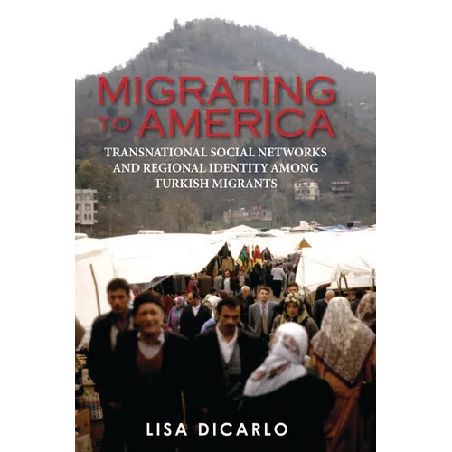 Migrating to America: Transnational Social Networks and Regional Identity Among Turkish Migrants