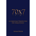 70 X 7 A Christian Perspective on Forgiveness