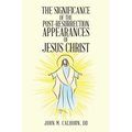 The Significance of the Post Resurrection Appearances of Jesus Christ
