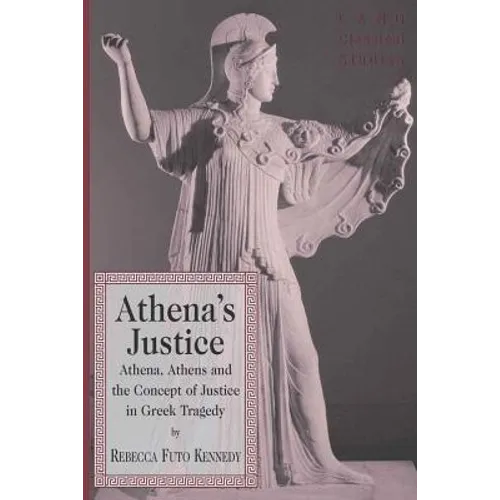 Athena's Justice: Athena, Athens and the Concept of Justice in Greek Tragedy