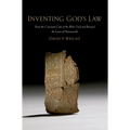 Inventing God's Law: How the Covenant Code of the Bible Used and Revised the Laws of Hammurabi