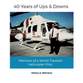 40 Years of Ups & Downs: Memoirs of a World Traveled Helicopter Pilot