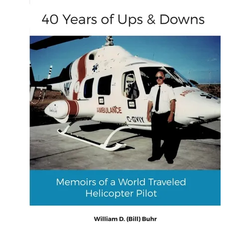 40 Years of Ups & Downs: Memoirs of a World Traveled Helicopter Pilot