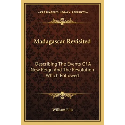 Madagascar Revisited: Describing The Events Of A New Reign And The Revolution Which Followed