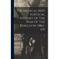 The Medical And Surgical History Of The War Of The Rebellion (1861-65)
