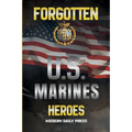 Forgotten U.S. Marines Heroes: True Stories of Courage, Sacrifice, and the Unsung Marines Who Shaped American History