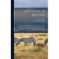 The Horse in Motion: as Shown by Instantaneous Photography: With a Study on Animal Mechanics Founded on Anatomy and the Revelations of the