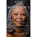 Toni Morrison's Spiritual Vision: Faith, Folktales, and Feminism in Her Life and Literature