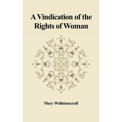 A Vindication of the Rights of Woman: With Strictures on Political and Moral Subjects