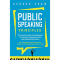 Public Speaking Principles: The Success Guide for Beginners to Efficient Communication and Presentation Skills. How To Rapidly Lose Fear and Excite Yo