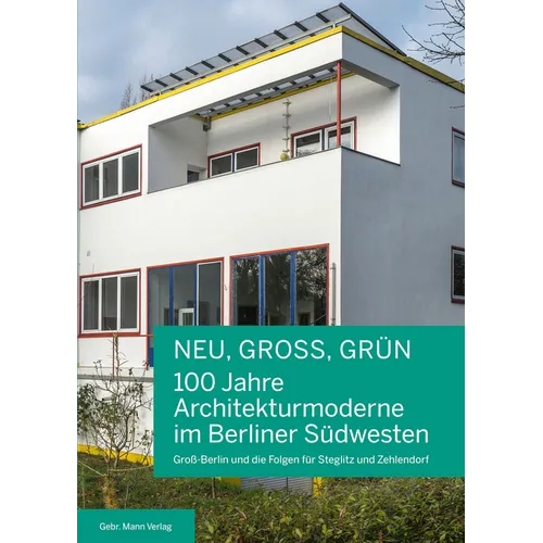 Neu, Gross, Grun 100 Jahre Architekturmoderne Im Berliner Sudwesten: Groa-Berlin Und Die Folgen Fur Steglitz Und Zehlendorf