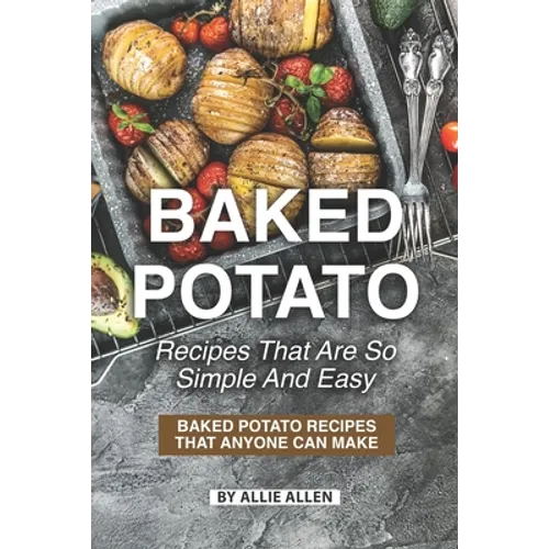 Baked Potato Recipes That Are So Simple and Easy: Baked Potato Recipes That Anyone Can Make