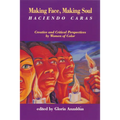 Making Face, Making Soul/Haciendo Caras: Creative and Critical Perspectives of Feminists of Color