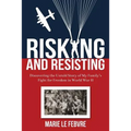 Risking and Resisting: Discovering the Untold Story of My Family's Fight for Freedom in World War II