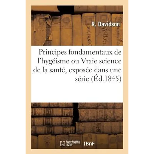 Principes Fondamentaux de l'Hygéisme, Vraie Science de la Santé, Exposée Dans Une Série de Dialogues