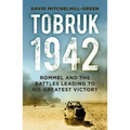 Tobruk 1942: Rommel and the Battles Leading to His Greatest Victory