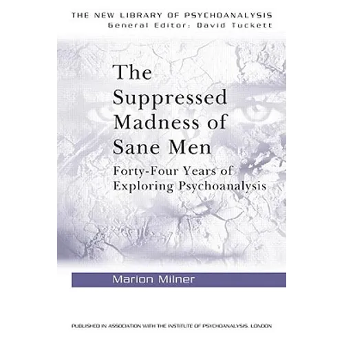 The Suppressed Madness of Sane Men: Forty-Four Years of Exploring Psychoanalysis