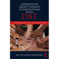 Experiential Group Therapy Interventions with DBT: A 30-Day Program for Treating Addictions and Trauma
