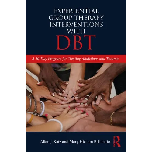 Experiential Group Therapy Interventions with DBT: A 30-Day Program for Treating Addictions and Trauma