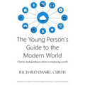 The Young Person's Guide to the Modern World: Clarity and guidance about a confusing world