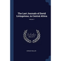 The Last Journals of David Livingstone, in Central Africa; Volume 1