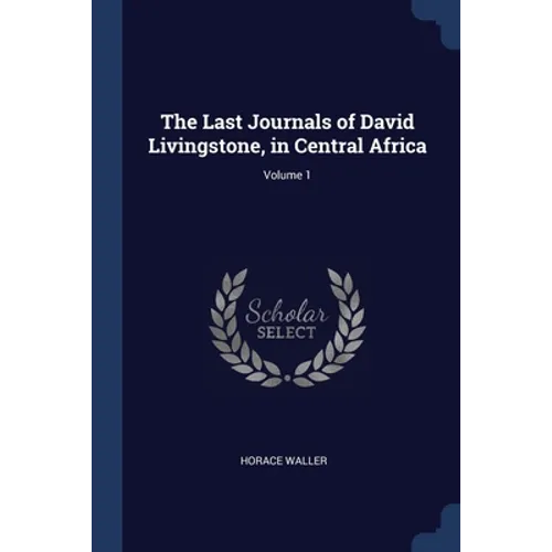 The Last Journals of David Livingstone, in Central Africa; Volume 1