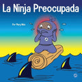 La Ninja Preocupada: Un libro para niños sobre cómo manejar sus preocupaciones y ansiedad
