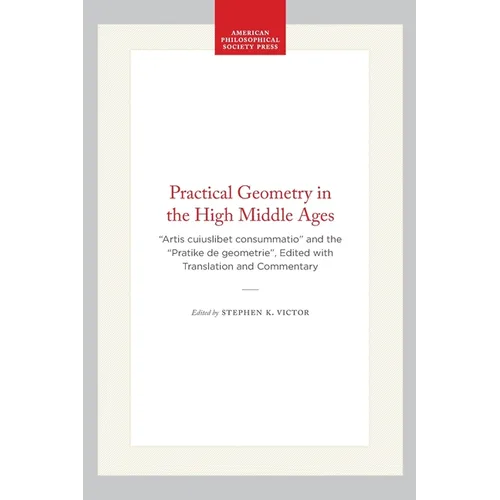Practical Geometry in the High Middle Ages: "Artis Cuiuslibet Consummatio" and the "Pratike de Geometrie", Edited with Translation and Commentary