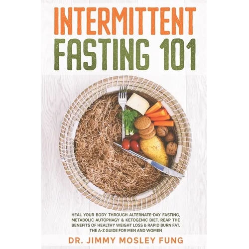 Intermittent Fasting 101: Heal Your Body Through Alternate-Day Fasting, Autophagy & Ketogenic Diet. Get the benefits of Healthy Weight Loss & Bu